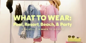 What to wear: pool, resort, beach, and party